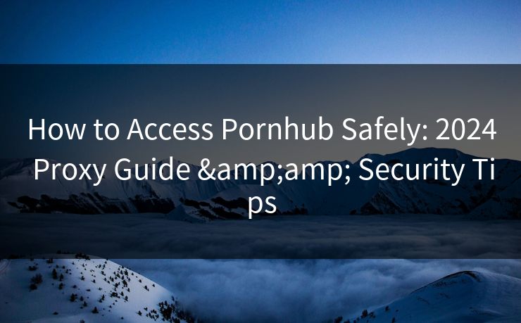 How to Access Pornhub Safely: 2024 Proxy Guide &amp; Security Tips