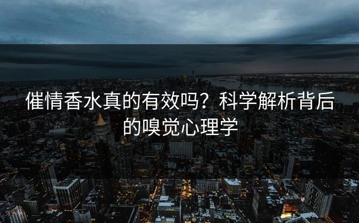 催情香水真的有效吗？科学解析背后的嗅觉心理学