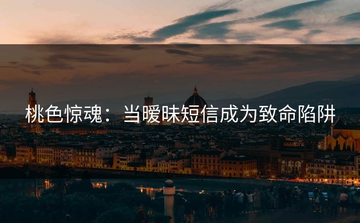 桃色惊魂：当暧昧短信成为致命陷阱